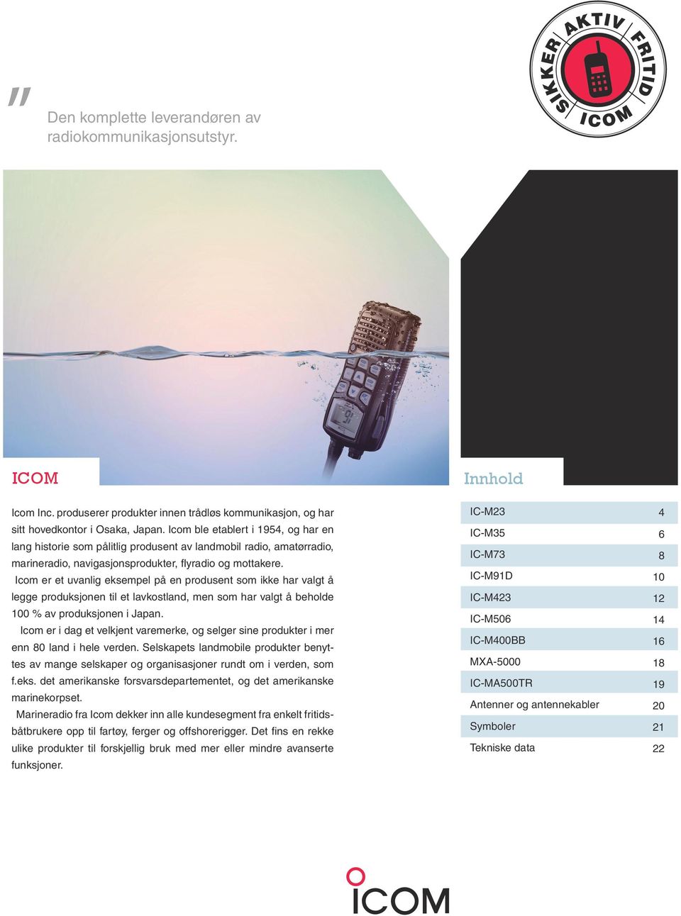 Icom er et uvanlig eksempel på en produsent som ikke har valgt å legge produksjonen til et lavkostland, men som har valgt å beholde 100 % av produksjonen i Japan.