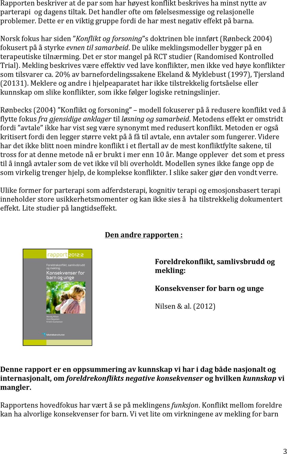 De ulike meklingsmodeller bygger på en terapeutiske tilnærming. Det er stor mangel på RCT studier (Randomised Kontrolled Trial).