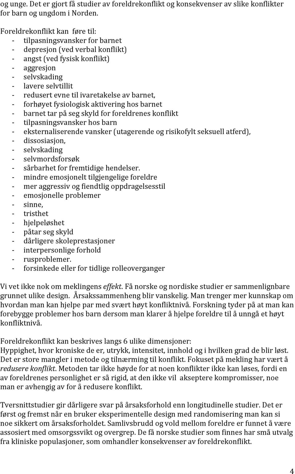 ivaretakelse av barnet, - forhøyet fysiologisk aktivering hos barnet - barnet tar på seg skyld for foreldrenes konflikt - tilpasningsvansker hos barn - eksternaliserende vansker (utagerende og