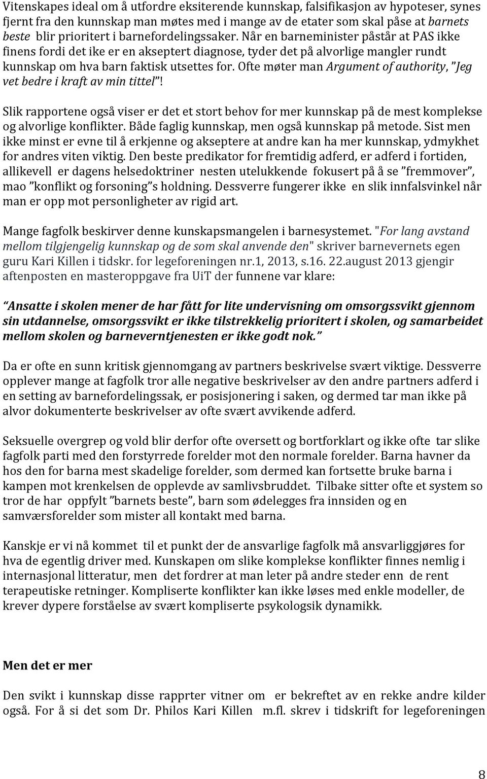 Ofte møter man Argument of authority, Jeg vet bedre i kraft av min tittel! Slik rapportene også viser er det et stort behov for mer kunnskap på de mest komplekse og alvorlige konflikter.