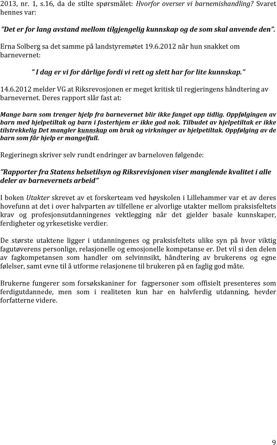 Deres rapport slår fast at: Mange barn som trenger hjelp fra barnevernet blir ikke fanget opp tidlig. Oppfølgingen av barn med hjelpetiltak og barn i fosterhjem er ikke god nok.