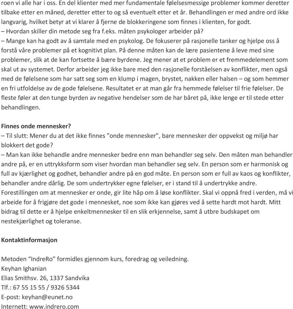 måten psykologer arbeider på? Mange kan ha godt av å samtale med en psykolog. De fokuserer på rasjonelle tanker og hjelpe oss å forstå våre problemer på et kognitivt plan.