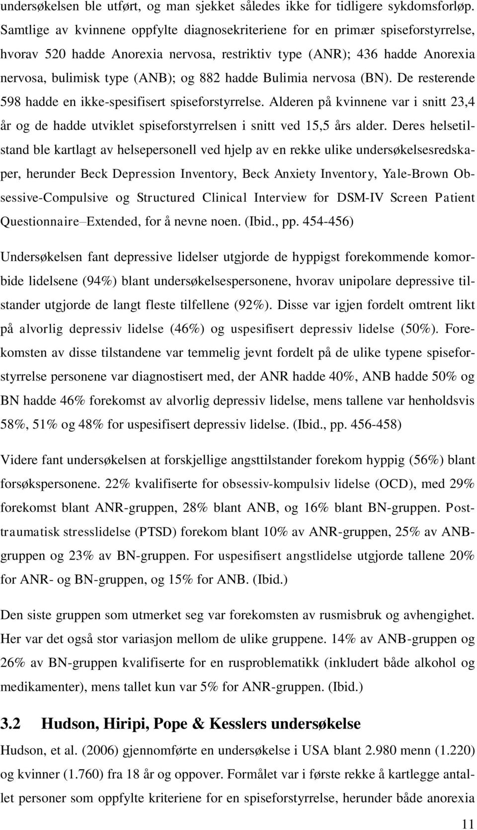 hadde Bulimia nervosa (BN). De resterende 598 hadde en ikke-spesifisert spiseforstyrrelse. Alderen på kvinnene var i snitt 23,4 år og de hadde utviklet spiseforstyrrelsen i snitt ved 15,5 års alder.