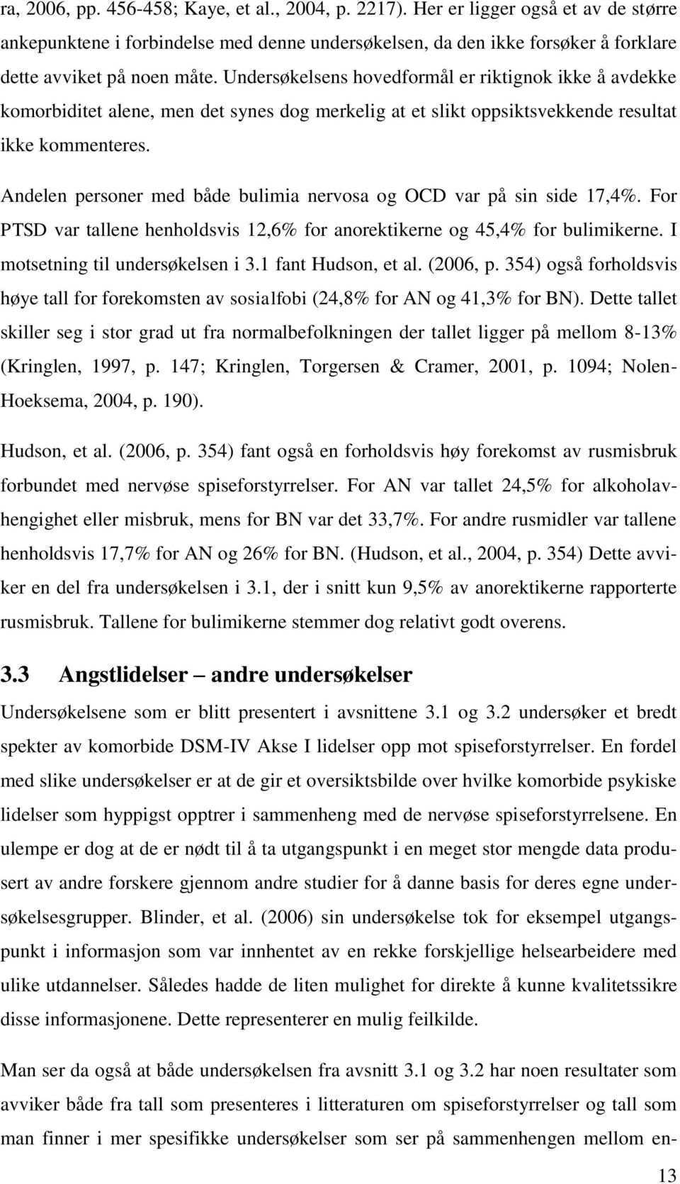 Andelen personer med både bulimia nervosa og OCD var på sin side 17,4%. For PTSD var tallene henholdsvis 12,6% for anorektikerne og 45,4% for bulimikerne. I motsetning til undersøkelsen i 3.