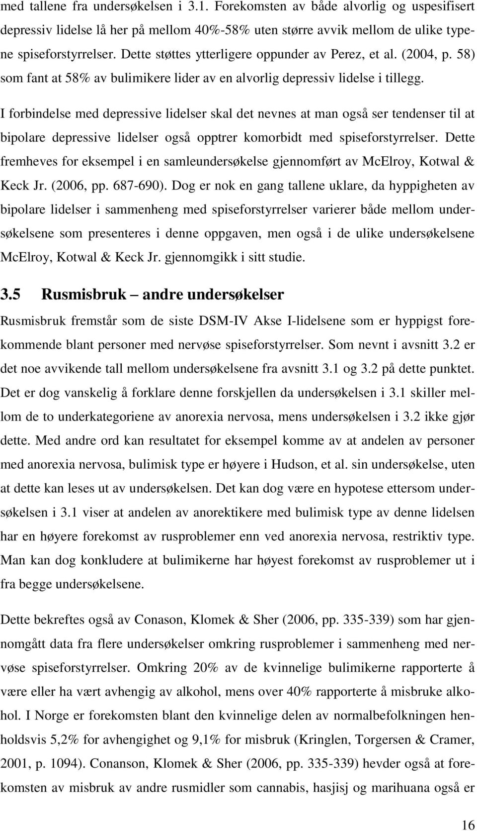 I forbindelse med depressive lidelser skal det nevnes at man også ser tendenser til at bipolare depressive lidelser også opptrer komorbidt med spiseforstyrrelser.