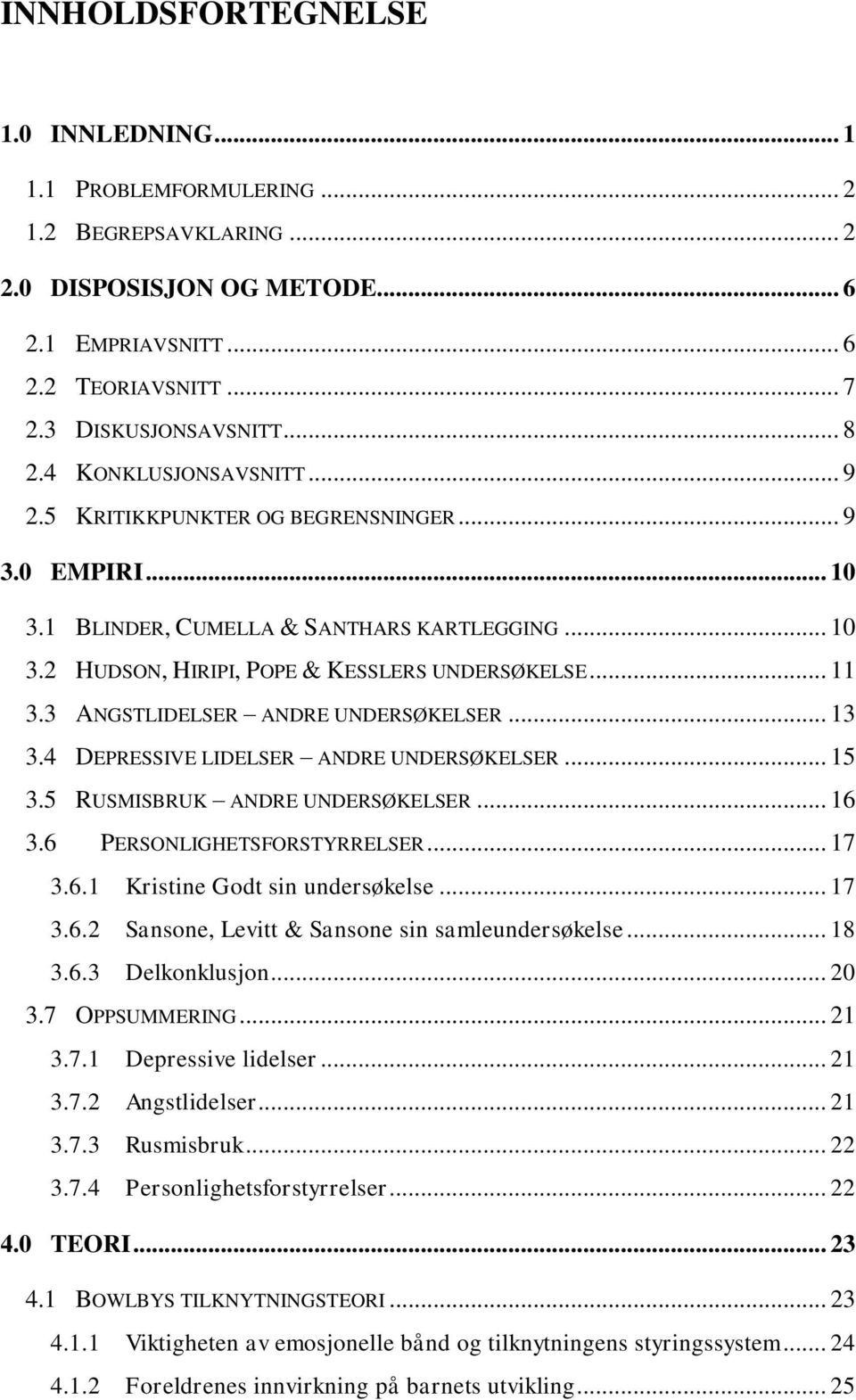 3 ANGSTLIDELSER ANDRE UNDERSØKELSER... 13 3.4 DEPRESSIVE LIDELSER ANDRE UNDERSØKELSER... 15 3.5 RUSMISBRUK ANDRE UNDERSØKELSER... 16 3.6 PERSONLIGHETSFORSTYRRELSER... 17 3.6.1 Kristine Godt sin undersøkelse.