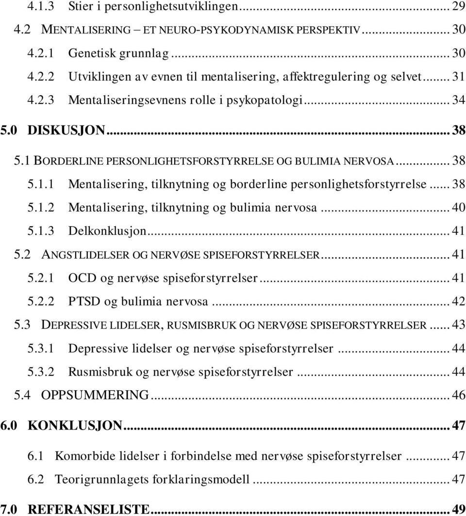 .. 38 5.1.2 Mentalisering, tilknytning og bulimia nervosa... 40 5.1.3 Delkonklusjon... 41 5.2 ANGSTLIDELSER OG NERVØSE SPISEFORSTYRRELSER... 41 5.2.1 OCD og nervøse spiseforstyrrelser... 41 5.2.2 PTSD og bulimia nervosa.