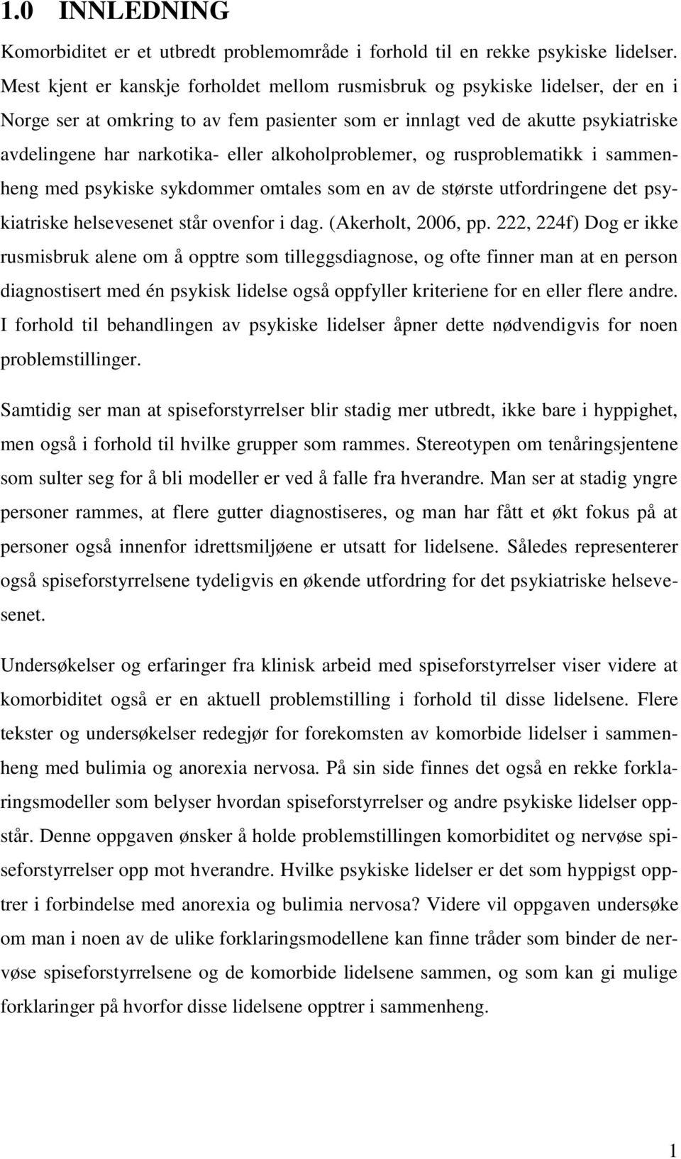 alkoholproblemer, og rusproblematikk i sammenheng med psykiske sykdommer omtales som en av de største utfordringene det psykiatriske helsevesenet står ovenfor i dag. (Akerholt, 2006, pp.