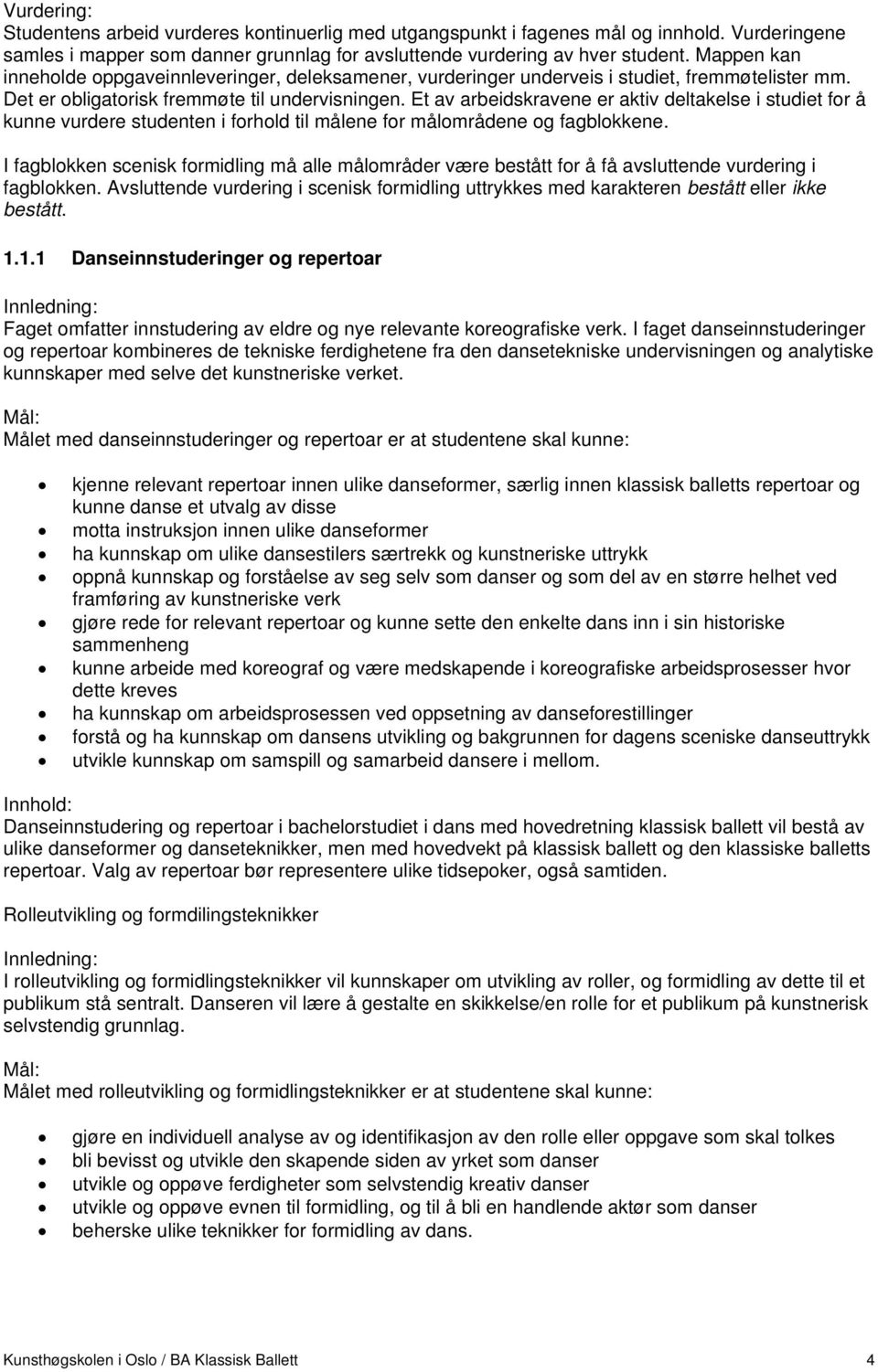 Et av arbeidskravene er aktiv deltakelse i studiet for å kunne vurdere studenten i forhold til målene for målområdene og fagblokkene.