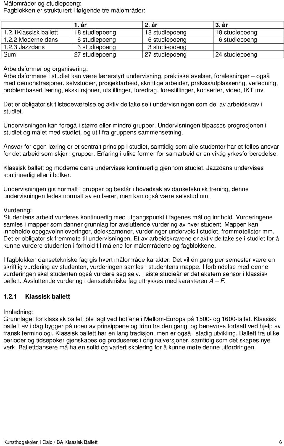 forelesninger også med demonstrasjoner, selvstudier, prosjektarbeid, skriftlige arbeider, praksis/utplassering, veiledning, problembasert læring, ekskursjoner, utstillinger, foredrag, forestillinger,