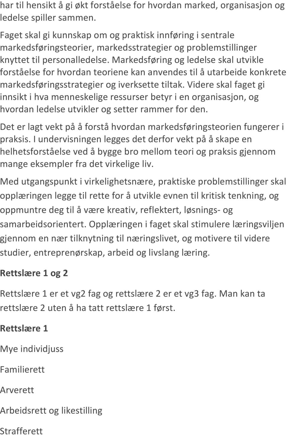 Markedsføring og ledelse skal utvikle forståelse for hvordan teoriene kan anvendes til å utarbeide konkrete markedsføringsstrategier og iverksette tiltak.