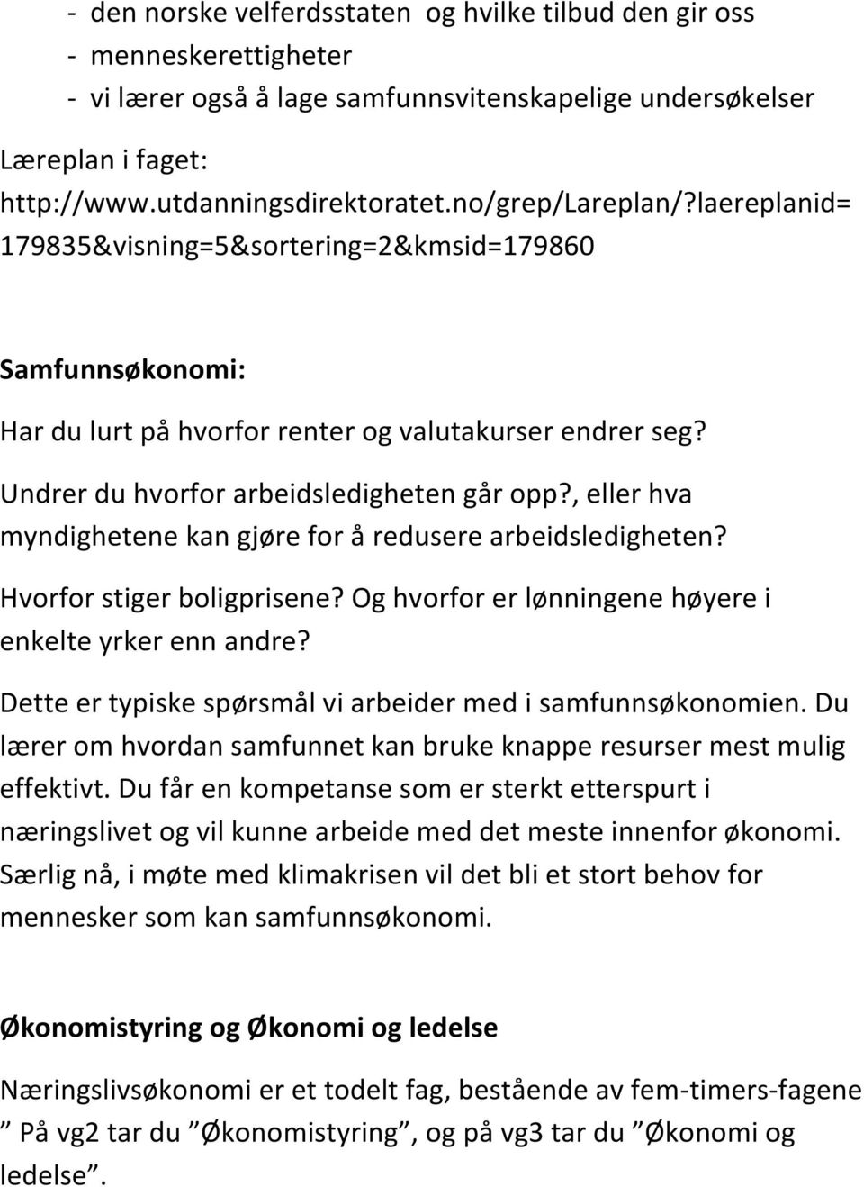 , eller hva myndighetene kan gjøre for å redusere arbeidsledigheten? Hvorfor stiger boligprisene? Og hvorfor er lønningene høyere i enkelte yrker enn andre?