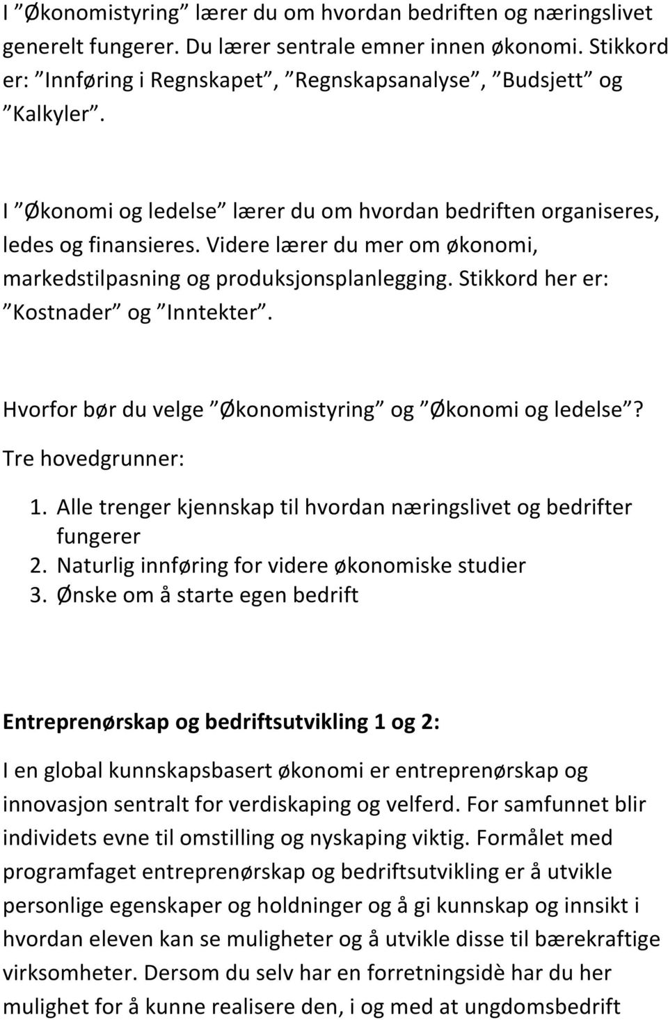 Stikkord her er: Kostnader og Inntekter. Hvorfor bør du velge Økonomistyring og Økonomi og ledelse? Tre hovedgrunner: 1. Alle trenger kjennskap til hvordan næringslivet og bedrifter fungerer 2.