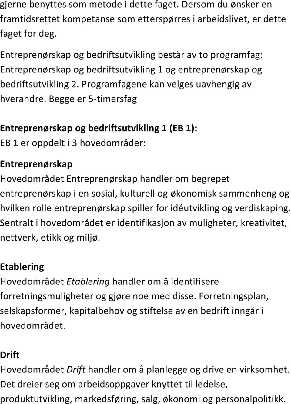 Begge er 5-timersfag Entreprenørskap og bedriftsutvikling 1 (EB 1): EB 1 er oppdelt i 3 hovedområder: Entreprenørskap Hovedområdet Entreprenørskap handler om begrepet entreprenørskap i en sosial,