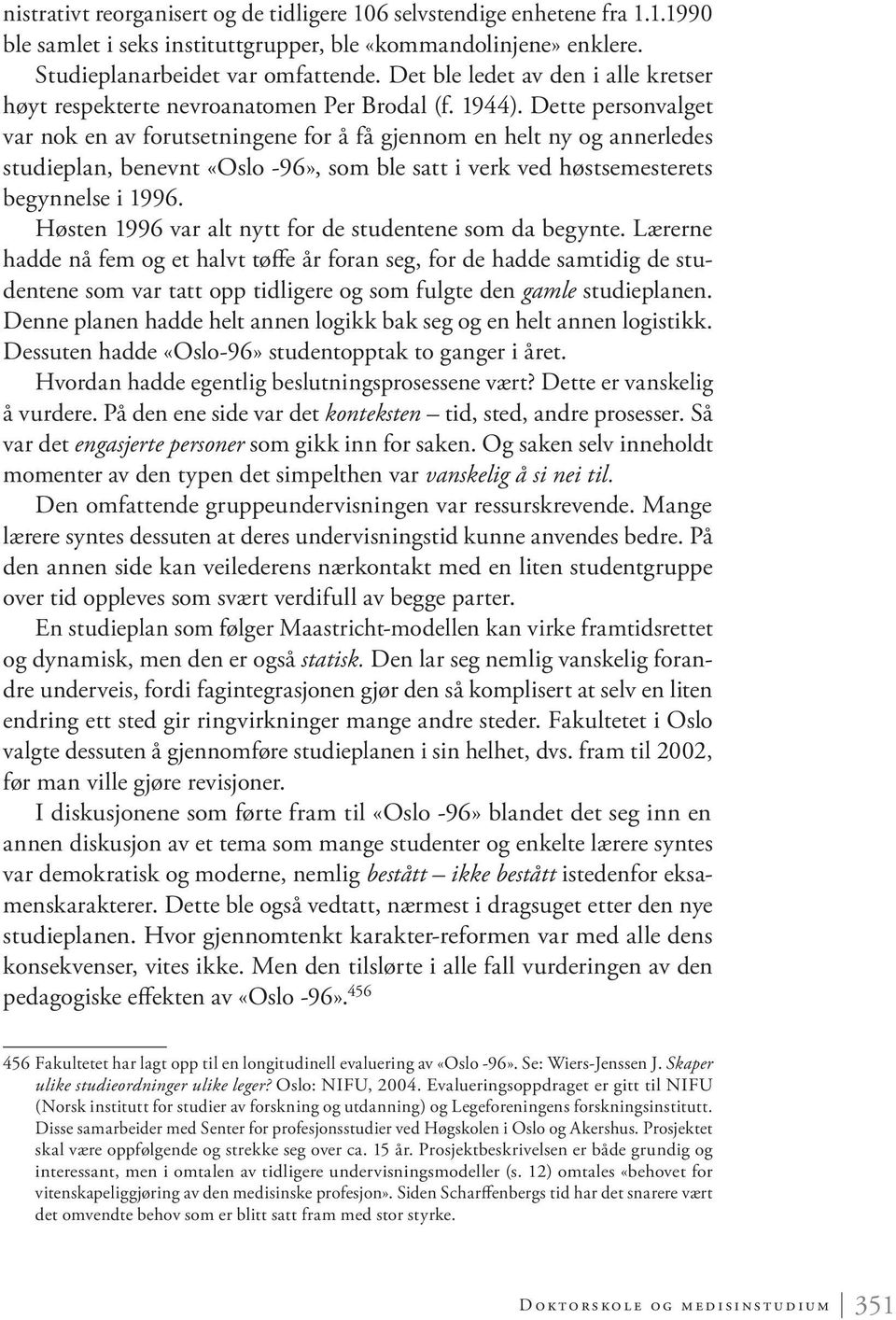 Dette personvalget var nok en av forutsetningene for å få gjennom en helt ny og annerledes studieplan, benevnt «Oslo -96», som ble satt i verk ved høstsemesterets begynnelse i 1996.