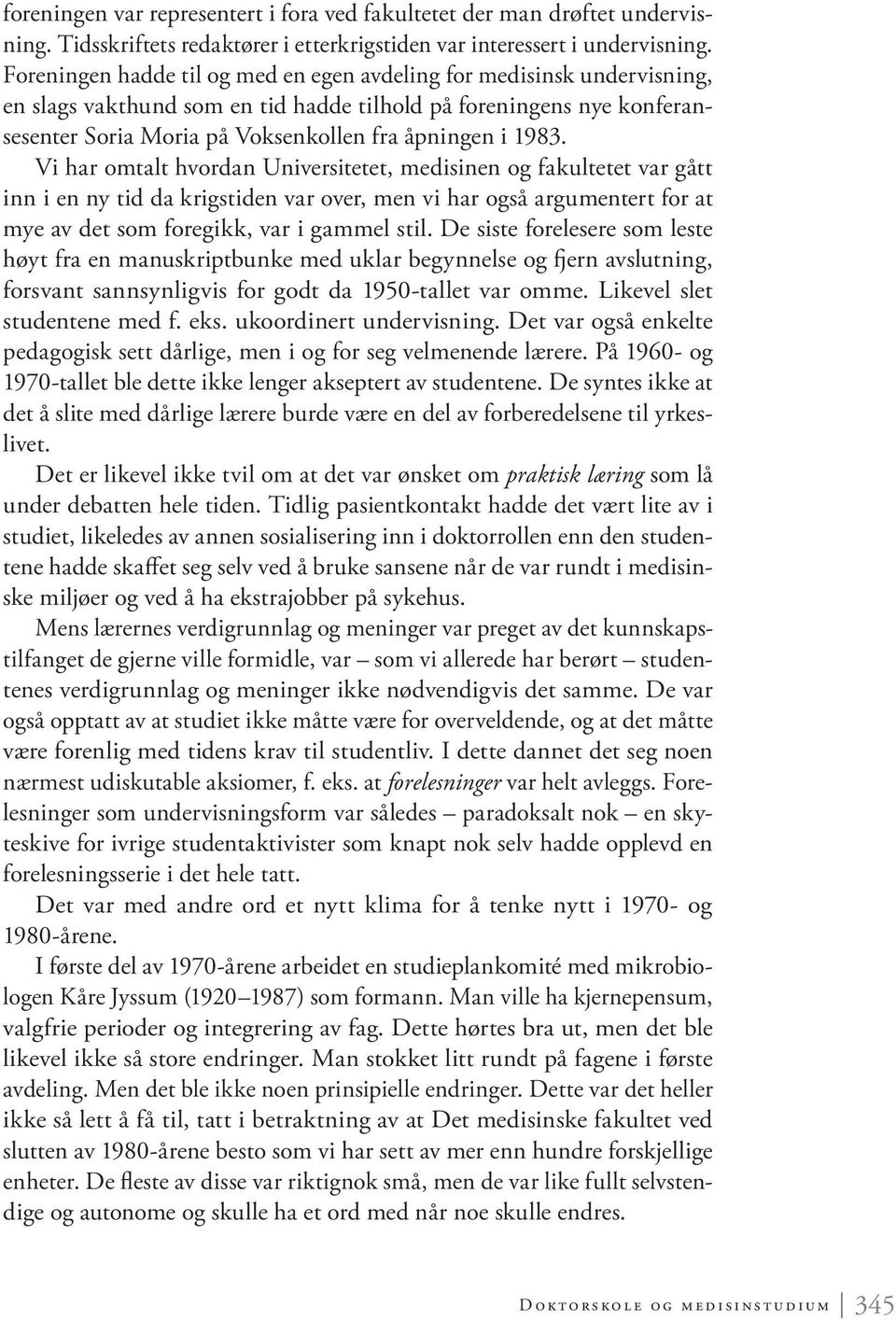 Vi har omtalt hvordan Universitetet, medisinen og fakultetet var gått inn i en ny tid da krigstiden var over, men vi har også argumentert for at mye av det som foregikk, var i gammel stil.