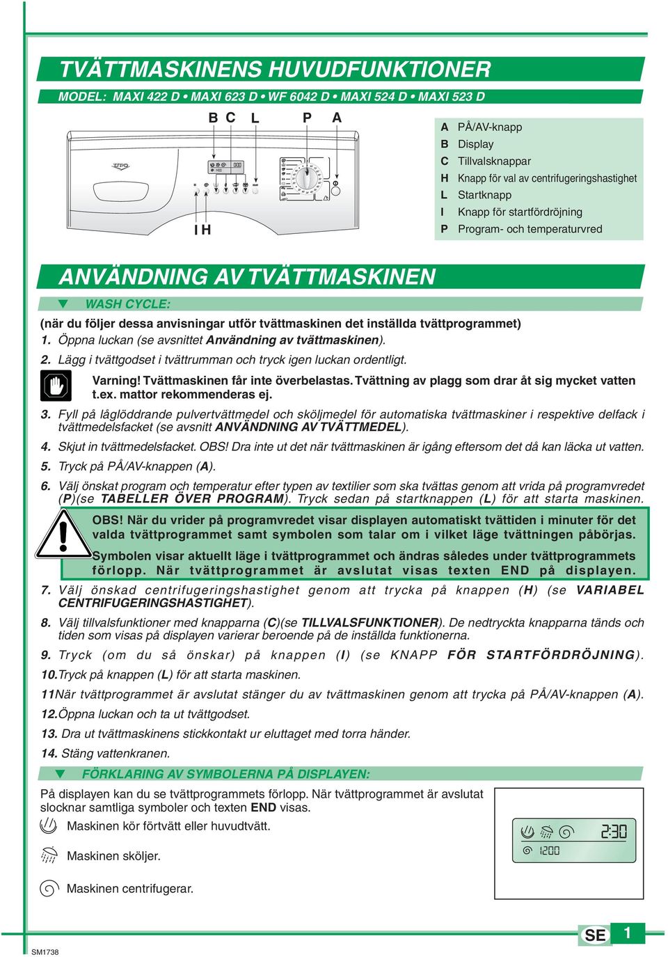 inställda tvättprogrammet) 1. Öppna luckan (se avsnittet Användning av tvättmaskinen). 2. Lägg i tvättgodset i tvättrumman och tryck igen luckan ordentligt. Varning!