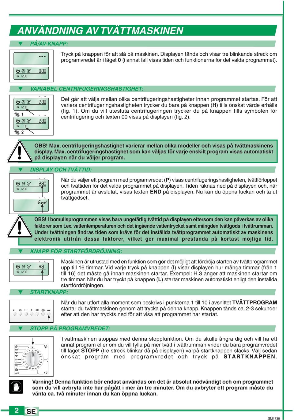 1 VARIABEL CENTRIFUGERINGSHASTIGHET: Det går att välja mellan olika centrifugeringshastigheter innan programmet startas.