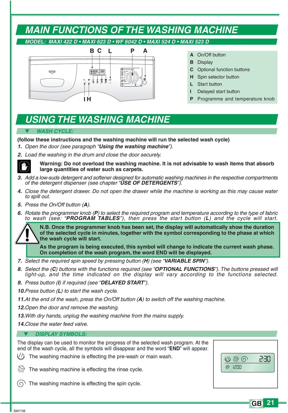 cycle) 1. Open the door (see paragraph Using the washing machine ). 2. Load the washing in the drum and close the door securely. Warning: Do not overload the washing machine.