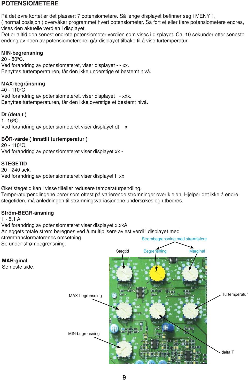 10 sekunder etter seneste endring av noen av potensiometerene, går displayet tilbake til å vise turtemperatur. MIN-begrensning 20-80ºC. Ved forandring av potensiometeret, viser displayet - - xx.