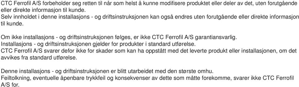 Om ikke installasjons - og driftsinstruksjonen følges, er ikke CTC Ferrofi l A/S garantiansvarlig. Installasjons - og driftsinstruksjonen gjelder for produkter i standard utførelse.