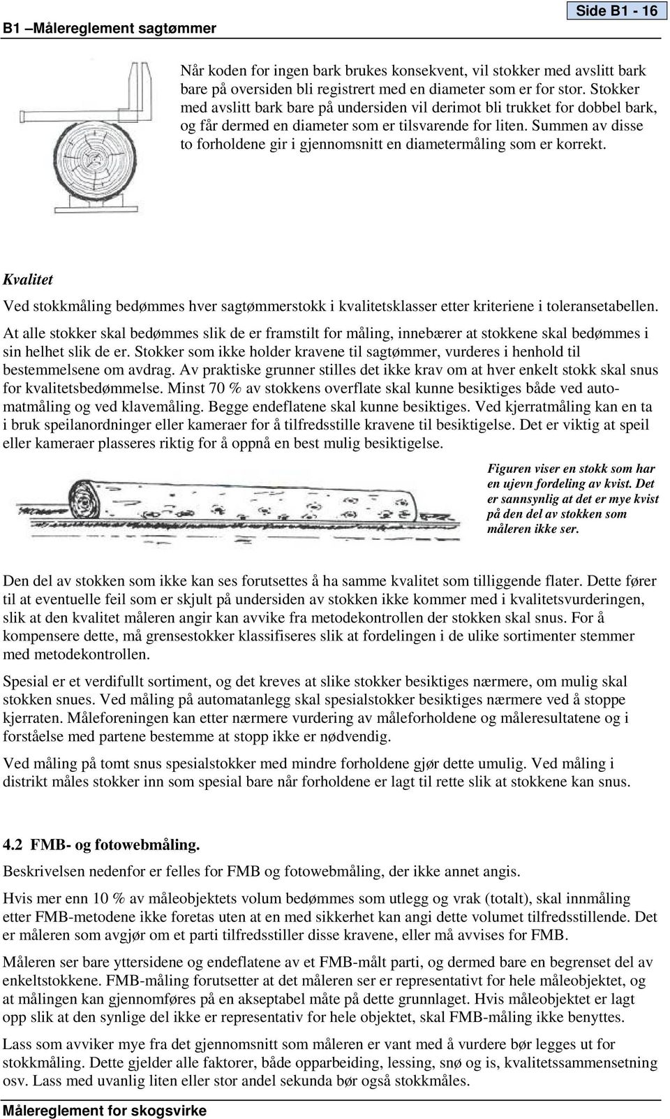 Summen av disse to forholdene gir i gjennomsnitt en diametermåling som er korrekt. Kvalitet Ved stokkmåling bedømmes hver sagtømmerstokk i kvalitetsklasser etter kriteriene i toleransetabellen.