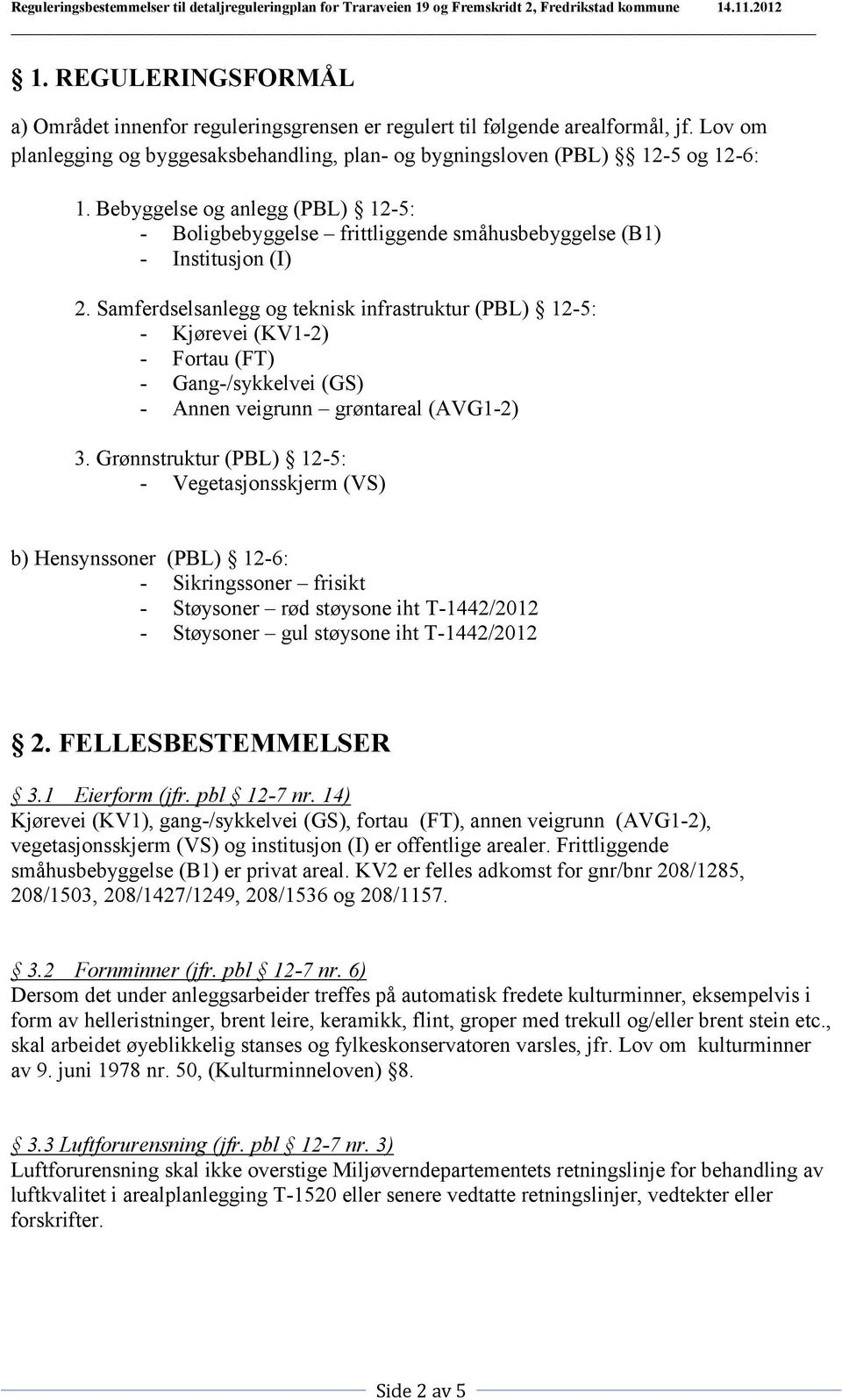 Samferdselsanlegg og teknisk infrastruktur (PBL) 12-5: - Kjørevei (KV1-2) - Fortau (FT) - Gang-/sykkelvei (GS) - Annen veigrunn grøntareal (AVG1-2) 3.