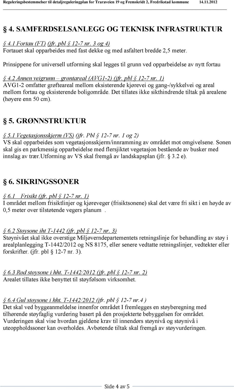 1) AVG1-2 omfatter grøfteareal mellom eksisterende kjørevei og gang-/sykkelvei og areal mellom fortau og eksisterende boligområde.