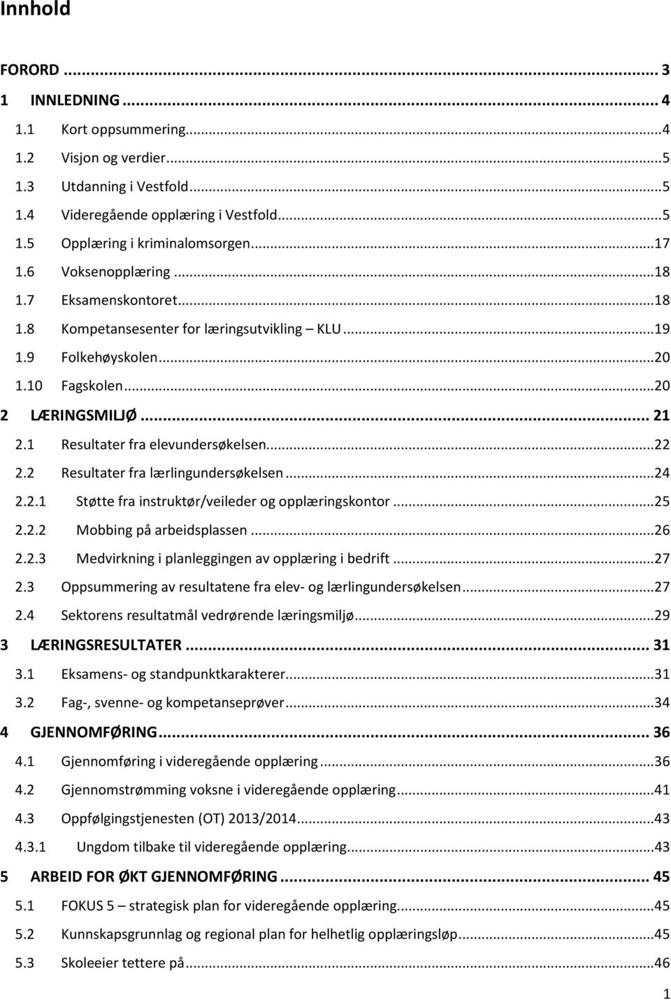 1 Resultater fra elevundersøkelsen... 22 2.2 Resultater fra lærlingundersøkelsen... 24 2.2.1 Støtte fra instruktør/veileder og opplæringskontor... 25 2.2.2 Mobbing på arbeidsplassen... 26 2.2.3 Medvirkning i planleggingen av opplæring i bedrift.