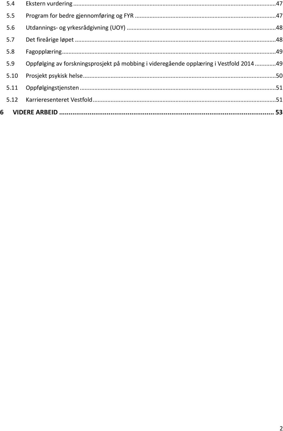 9 Oppfølging av forskningsprosjekt på mobbing i videregående opplæring i Vestfold 2014... 49 5.