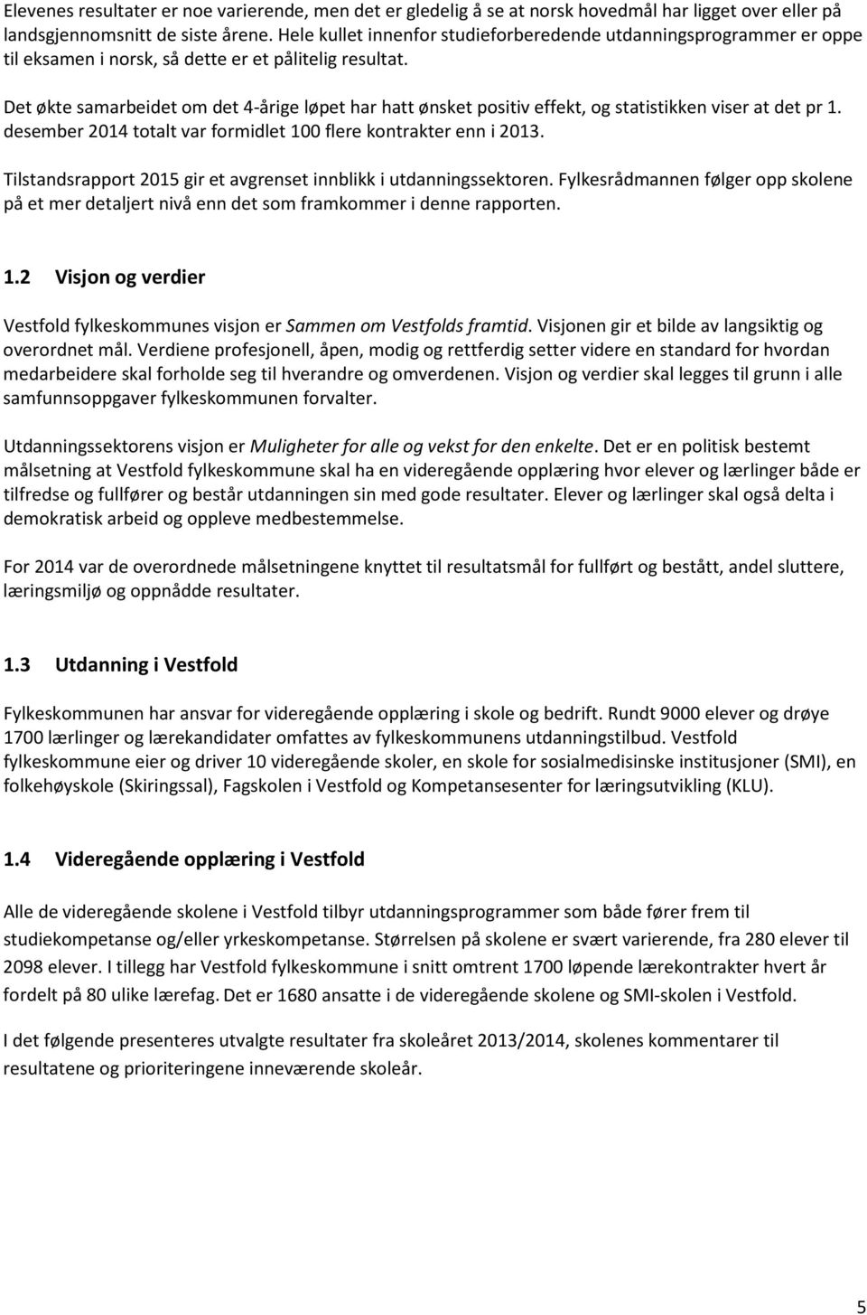 Det økte samarbeidet om det 4-årige løpet har hatt ønsket positiv effekt, og statistikken viser at det pr 1. desember 2014 totalt var formidlet 100 flere kontrakter enn i 2013.