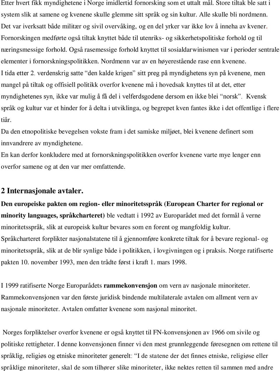 Fornorskingen medførte også tiltak knyttet både til utenriks- og sikkerhetspolitiske forhold og til næringsmessige forhold.