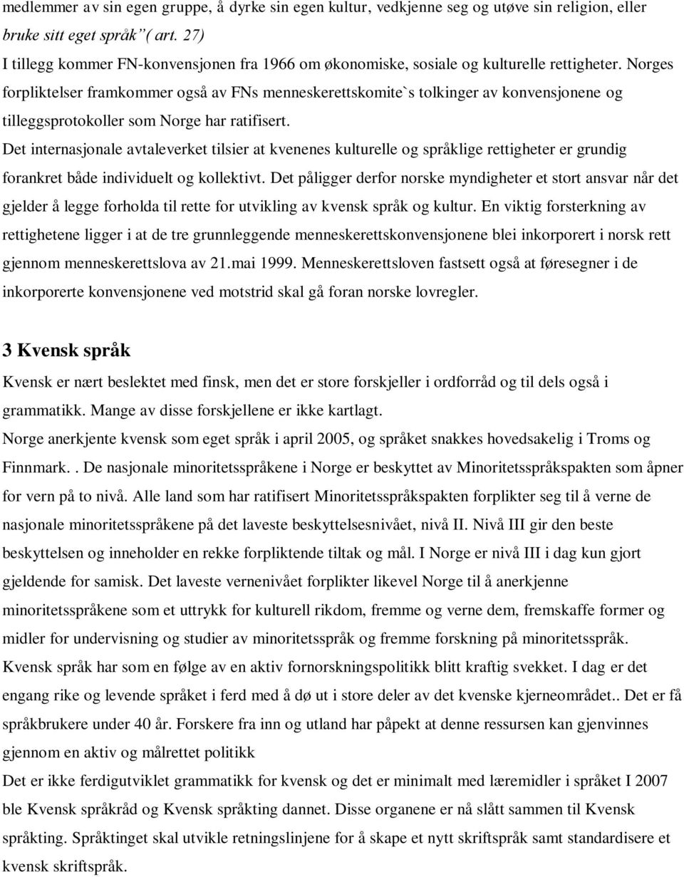 Norges forpliktelser framkommer også av FNs menneskerettskomite`s tolkinger av konvensjonene og tilleggsprotokoller som Norge har ratifisert.