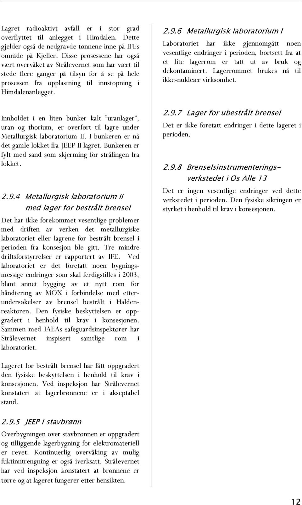 6 Metallurgisk laboratorium I Laboratoriet har ikke gjennomgått noen vesentlige endringer i perioden, bortsett fra at et lite lagerrom er tatt ut av bruk og dekontaminert.