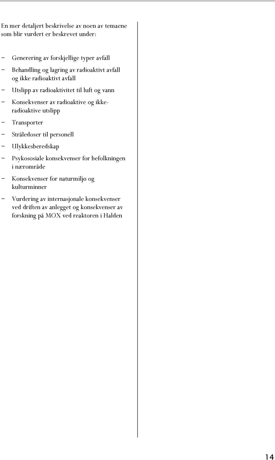 ikkeradioaktive utslipp - Transporter - Stråledoser til personell - Ulykkesberedskap - Psykososiale konsekvenser for befolkningen i nærområde -