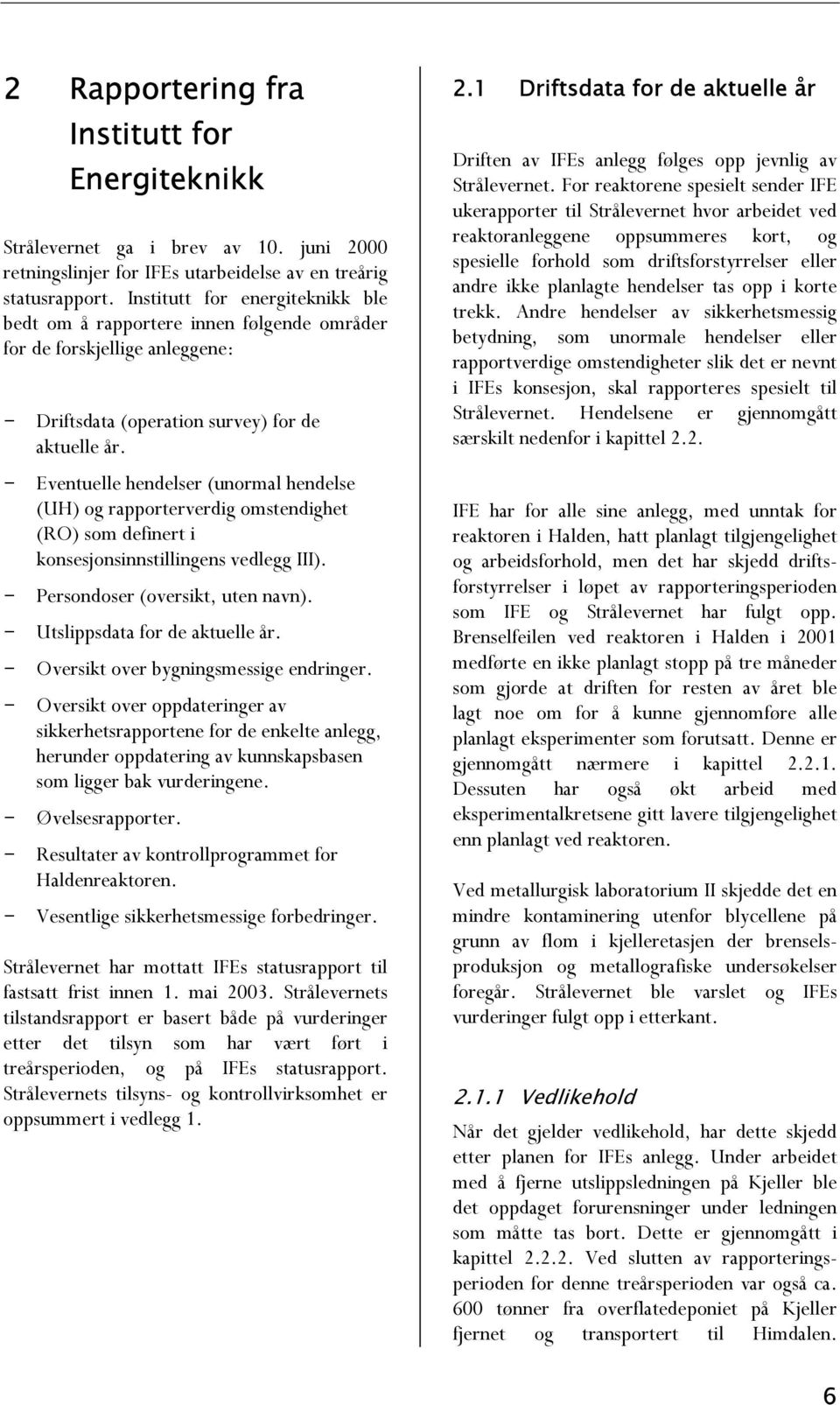 - Eventuelle hendelser (unormal hendelse (UH) og rapporterverdig omstendighet (RO) som definert i konsesjonsinnstillingens vedlegg III). - Persondoser (oversikt, uten navn).