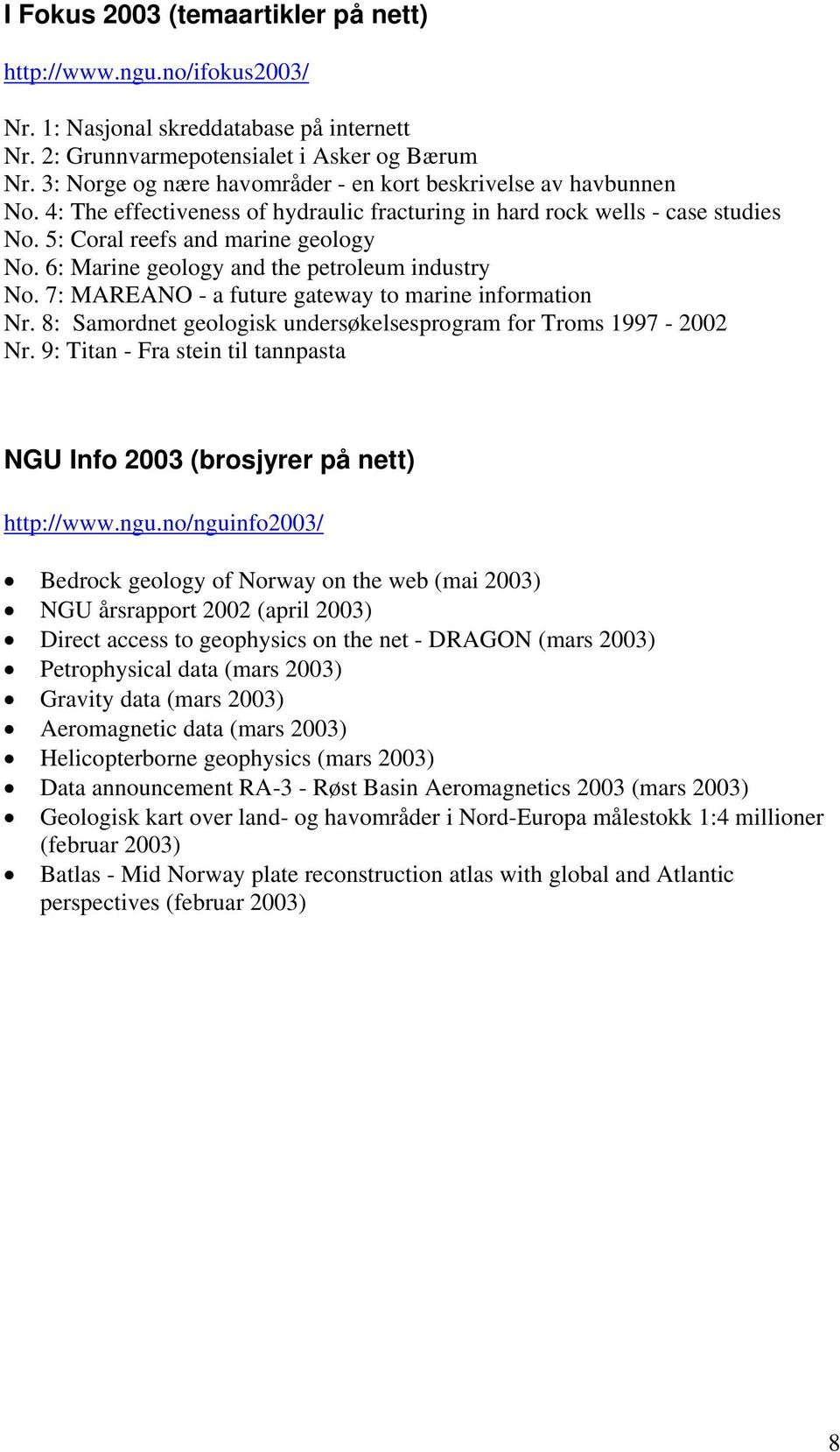 6: Marine geology and the petroleum industry No. 7: MAREANO - a future gateway to marine information Nr. 8: Samordnet geologisk undersøkelsesprogram for Troms 1997-2002 Nr.