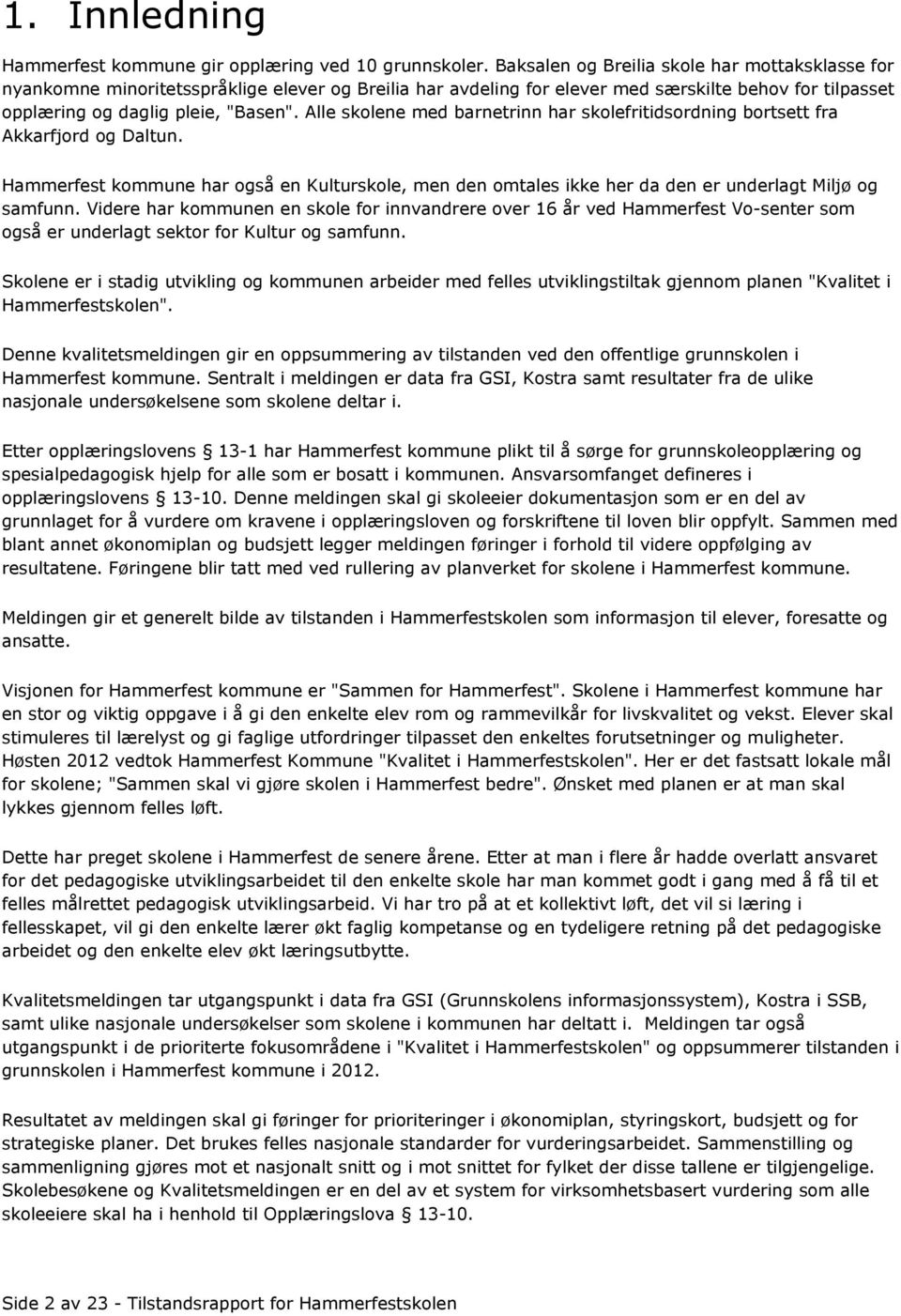 Alle skolene med barnetrinn har skolefritidsordning bortsett fra Akkarfjord og Daltun. Hammerfest kommune har også en Kulturskole, men den omtales ikke her da den er underlagt Miljø og samfunn.