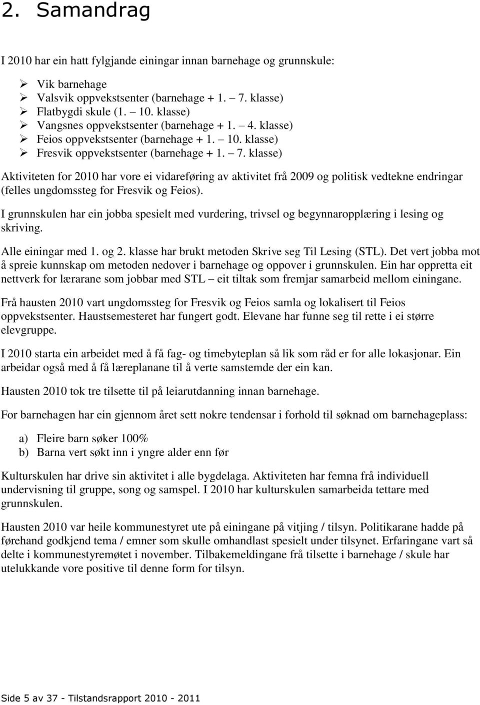 klasse) Aktiviteten for 2010 har vore ei vidareføring av aktivitet frå 2009 og politisk vedtekne endringar (felles ungdomssteg for Fresvik og Feios).