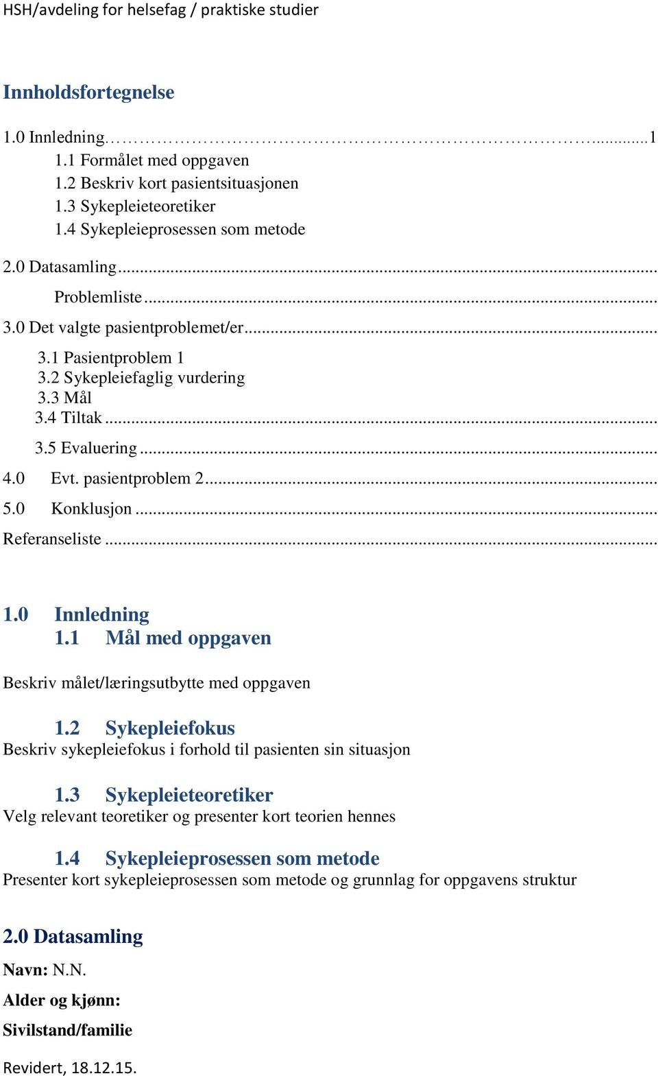 1 Mål med oppgaven Beskriv målet/læringsutbytte med oppgaven 1.2 Sykepleiefokus Beskriv sykepleiefokus i forhold til pasienten sin situasjon 1.