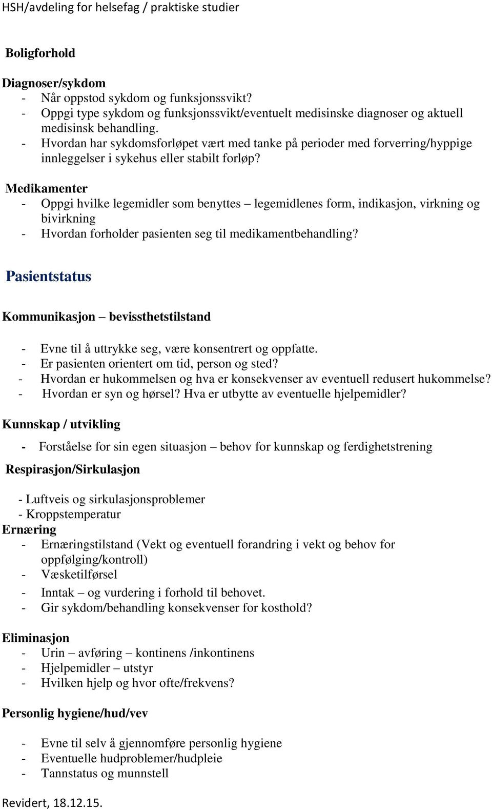 Medikamenter - Oppgi hvilke legemidler som benyttes legemidlenes form, indikasjon, virkning og bivirkning - Hvordan forholder pasienten seg til medikamentbehandling?