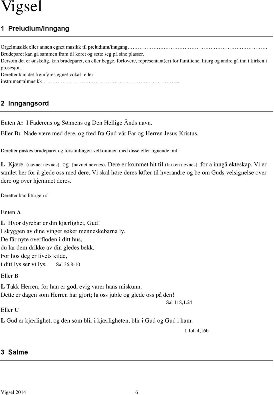 Deretter kan det fremføres egnet vokal- eller instrumentalmusikk... 2 Inngangsord Enten A: I Faderens og Sønnens og Den Hellige Ånds navn.