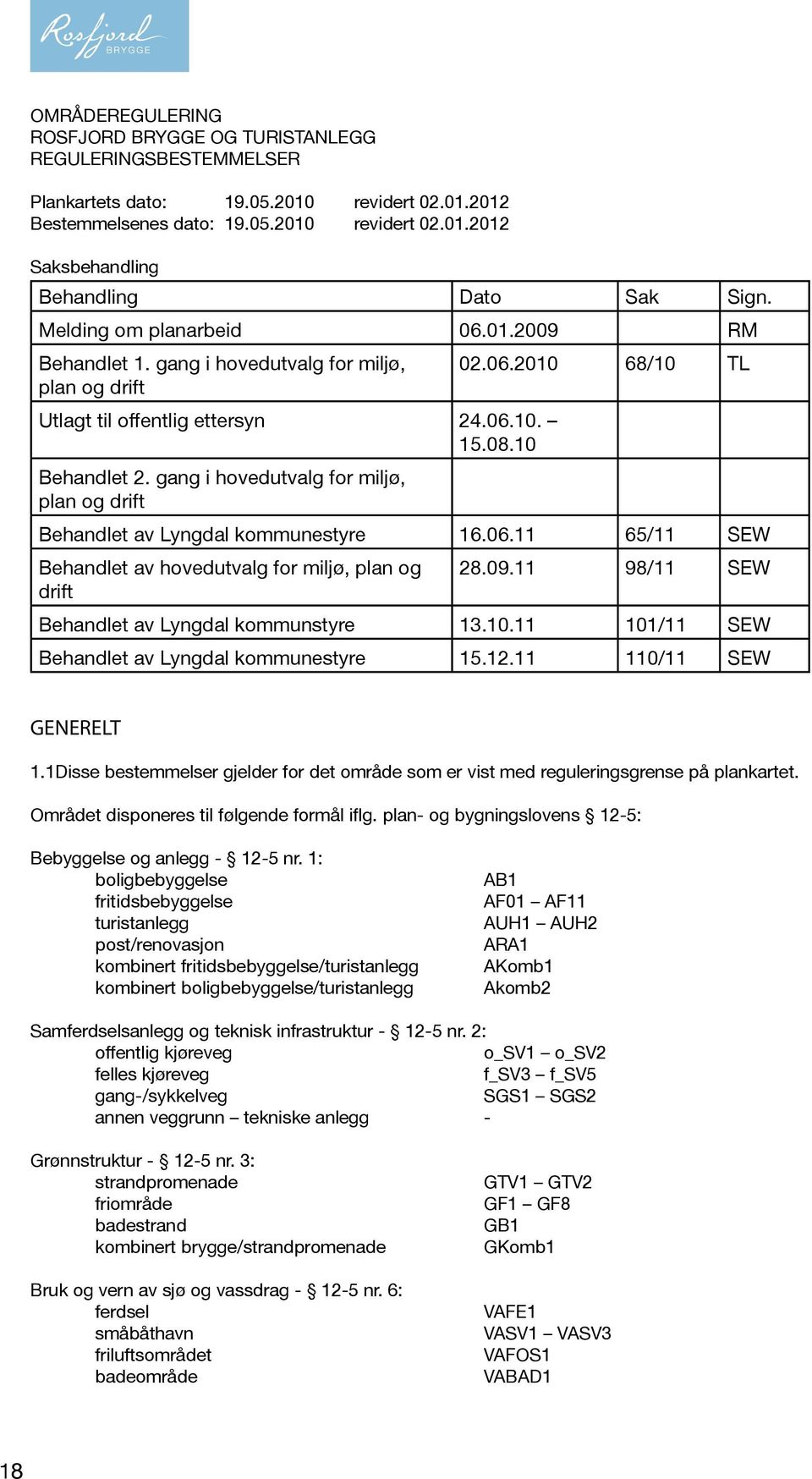 gang i hovedutvalg for miljø, plan og drift Behandlet av Lyngdal kommunestyre 16.06.11 65/11 SEW Behandlet av hovedutvalg for miljø, plan og drift 28.09.