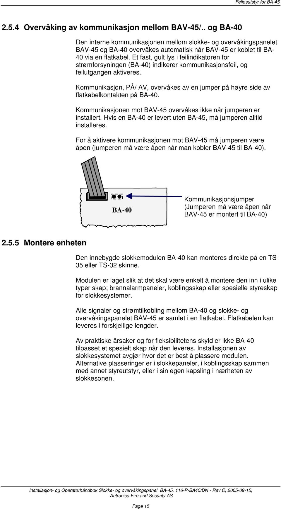 Et fast, gult lys i feilindikatoren for strømforsyningen (BA-40) indikerer kommunikasjonsfeil, og feilutgangen aktiveres.