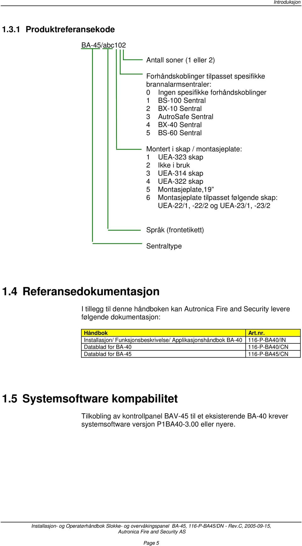 AutroSafe Sentral 4 BX-40 Sentral 5 BS-60 Sentral Montert i skap / montasjeplate: 1 UEA-323 skap 2 Ikke i bruk 3 UEA-314 skap 4 UEA-322 skap 5 Montasjeplate,19 6 Montasjeplate tilpasset følgende