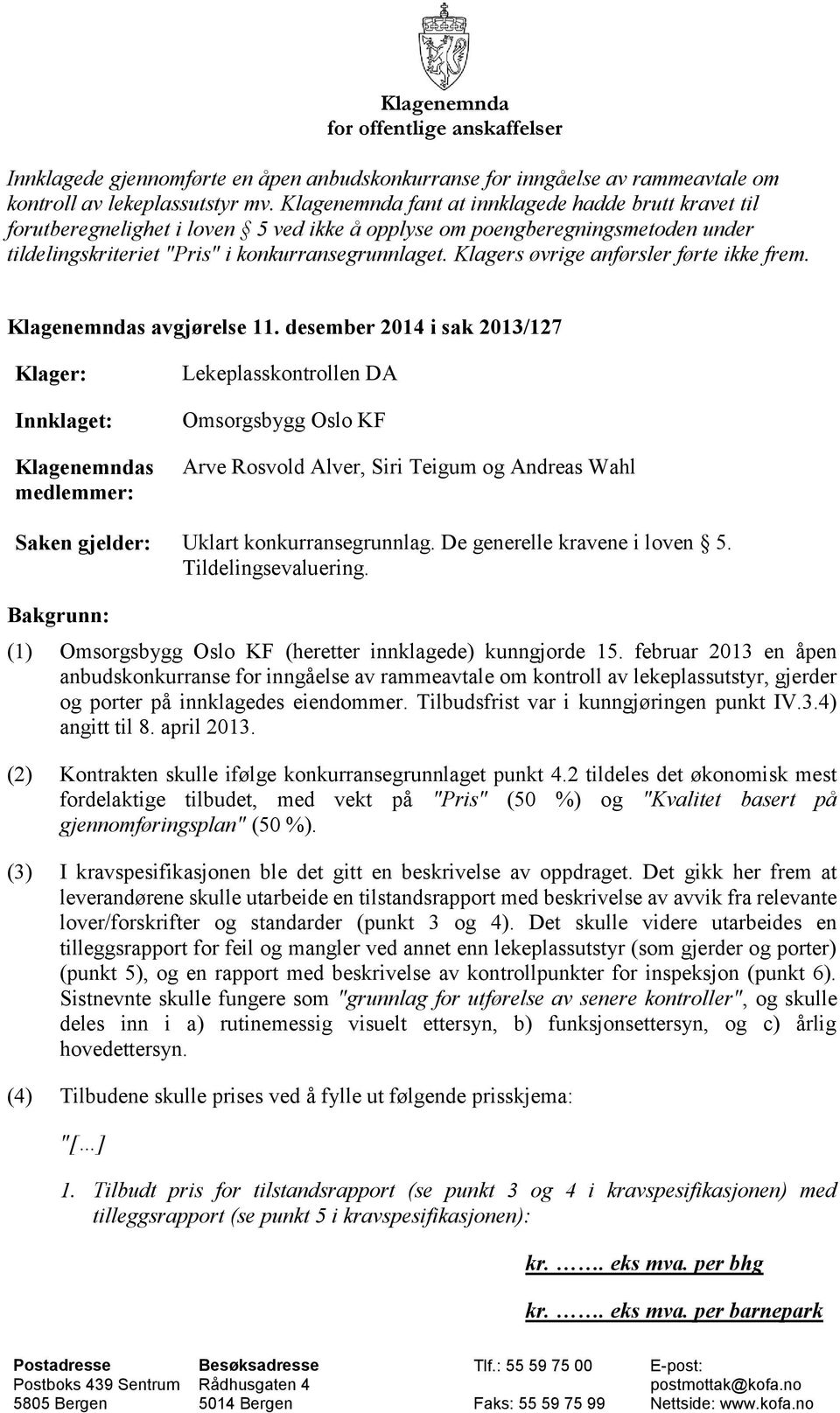 Klagers øvrige anførsler førte ikke frem. Klagenemndas avgjørelse 11.