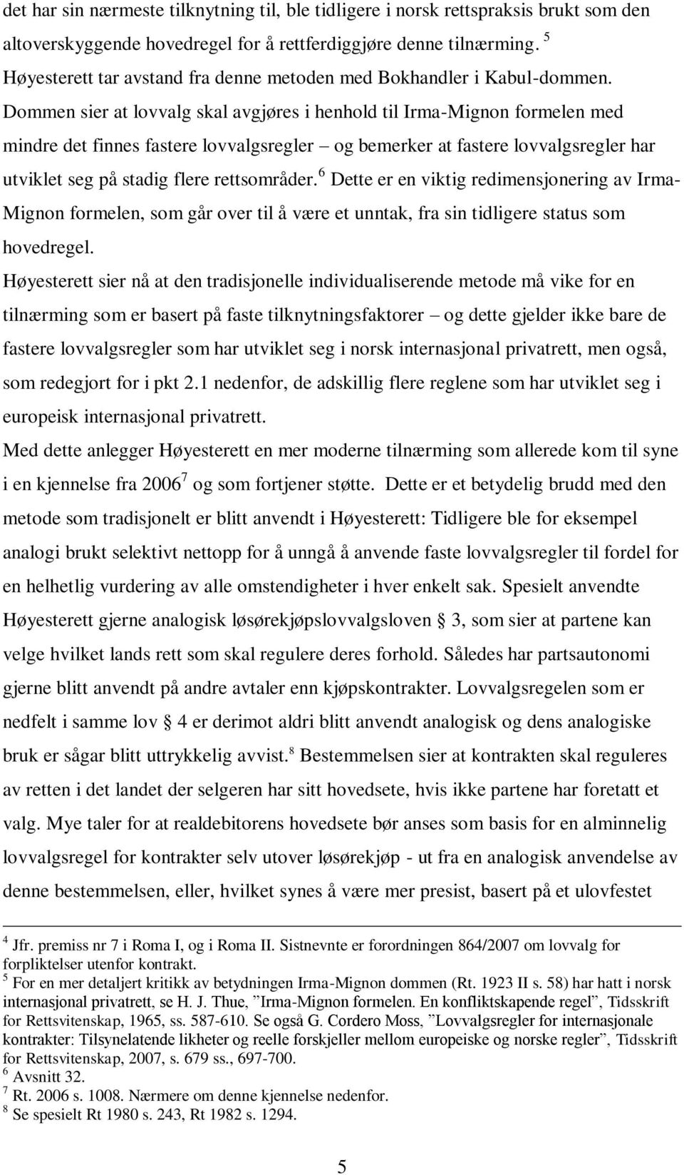 Dommen sier at lovvalg skal avgjøres i henhold til Irma-Mignon formelen med mindre det finnes fastere lovvalgsregler og bemerker at fastere lovvalgsregler har utviklet seg på stadig flere