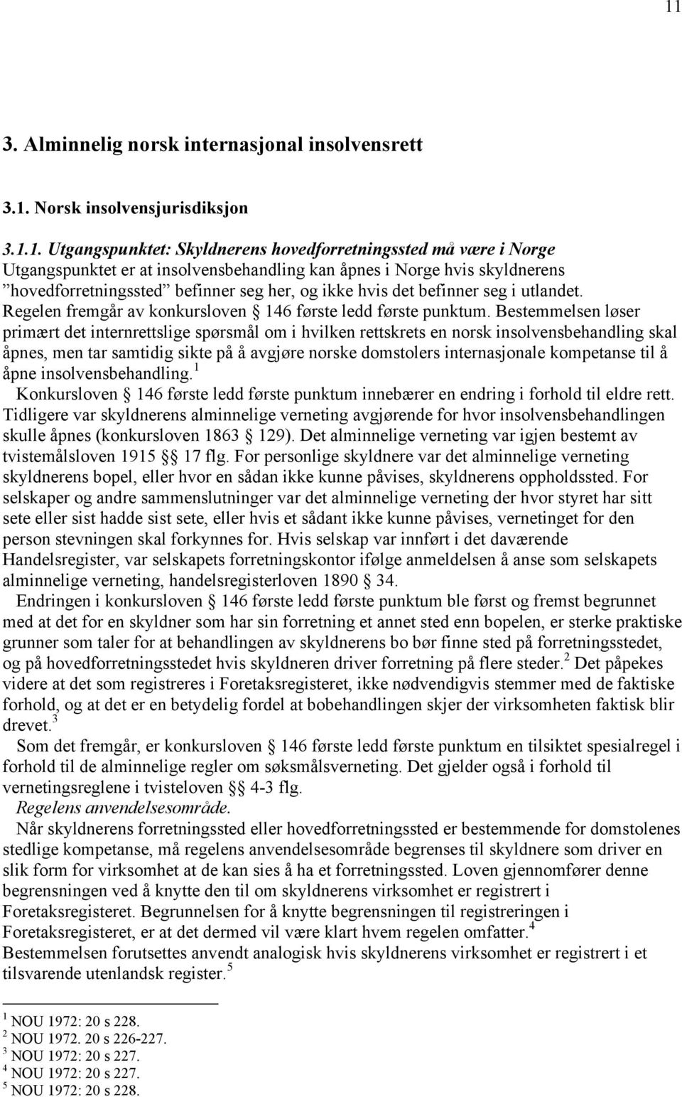 Bestemmelsen løser primært det internrettslige spørsmål om i hvilken rettskrets en norsk insolvensbehandling skal åpnes, men tar samtidig sikte på å avgjøre norske domstolers internasjonale