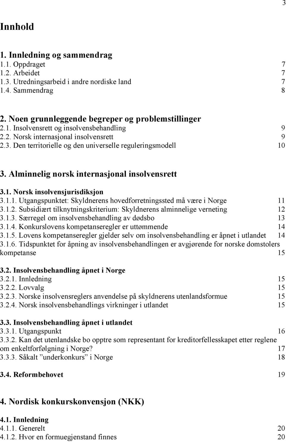 1.2. Subsidiært tilknytningskriterium: Skyldnerens alminnelige verneting 12 3.1.3. Særregel om insolvensbehandling av dødsbo 13 3.1.4. Konkurslovens kompetanseregler er uttømmende 14 3.1.5.