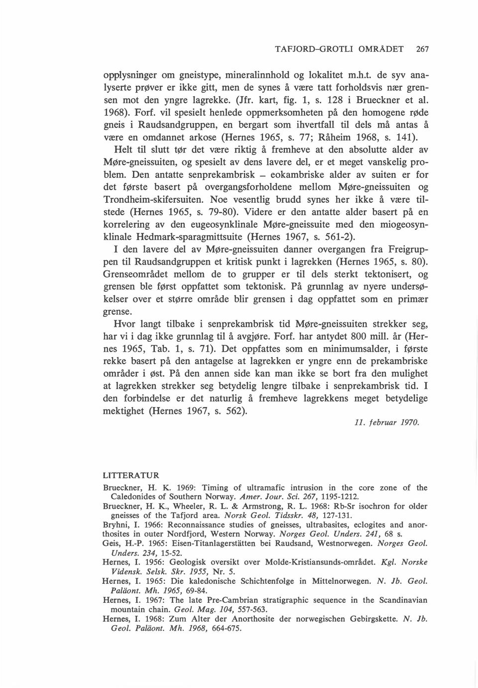 vil spesielt henlede oppmerksomheten på den homogene røde gneis i Raudsandgruppen, en bergart som ihvertfall til dels må antas å være en omdannet arkose (Hernes 1965, s. 77; Råheim 1968, s. 141).